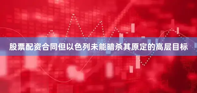 股票配资合同但以色列未能暗杀其原定的高层目标